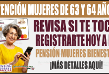 ¡Atención mujeres de 63 y 64 años! Revisa si te toca registrarte hoy a la Pensión Mujeres Bienestar