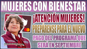 ¡Atención mujeres del Edomex! Prepárense para el nuevo pago de Mujeres con Bienestar 2024 en septiembre