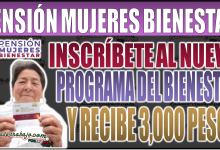 ¡Conoce el nuevo apoyo para mujeres! Inscríbete en la Pensión Mujeres Bienestar y recibe $3,000 bimestrales – regístrate ya para el 2025