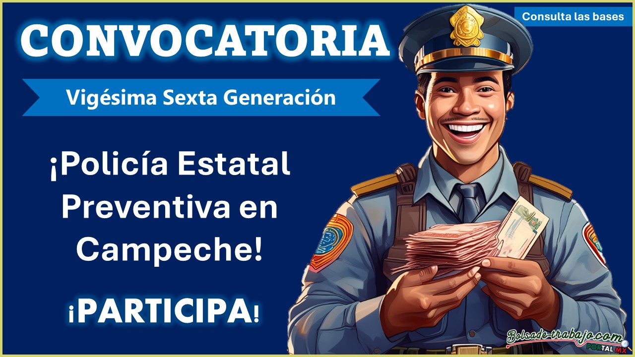 ¡Conoce la convocatoria completa para ingresar a la Policía Estatal Preventiva en Campeche!
