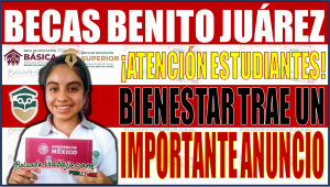 ¡Importante anuncio para beneficiarios de la Beca Benito Juárez por parte de Bienestar