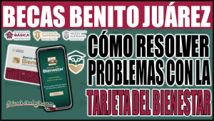 ¡No pierdas tu apoyo! Cómo resolver problemas con la tarjeta del Bienestar para la Beca Benito Juárez