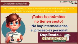 ¡No pierdas tu apoyo! – Conoce los requisitos para obtener duplicado de certificado de educación básica (Primaria – Secundaria)