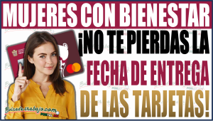 ¡No te pierdas la fecha de entrega de tarjetas para Mujeres con Bienestar en Edomex!