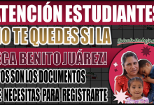 ¡No te quedes sin tu Beca Benito Juárez! Estos son los documentos que necesitas para registrarte