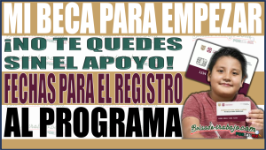 ¡No te quedes sin tu apoyo! Fechas clave para registrar Mi Beca para Empezar de útiles escolares