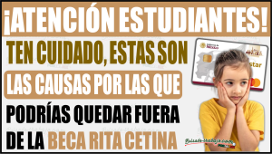 ¡Ten cuidado! Estas son las causas por las que podrías quedar fuera de la Beca Rita Cetina