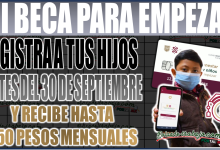 ¡Última Oportunidad! Registra a tus hijos en Mi Beca para Empezar antes del 30 de septiembre y recibe hasta 650 pesos mensuales para su educación.