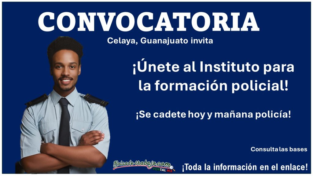 ¡Únete a la Fuerza Policial de Celaya - ¡Hay Convocatoria abierta para ser cadetes de INFOPOL en Celaya, Guanajuato!
